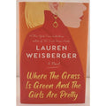 Where the Grass Is Green and the Girls Are Pretty : A Novel by Lauren Weisberger