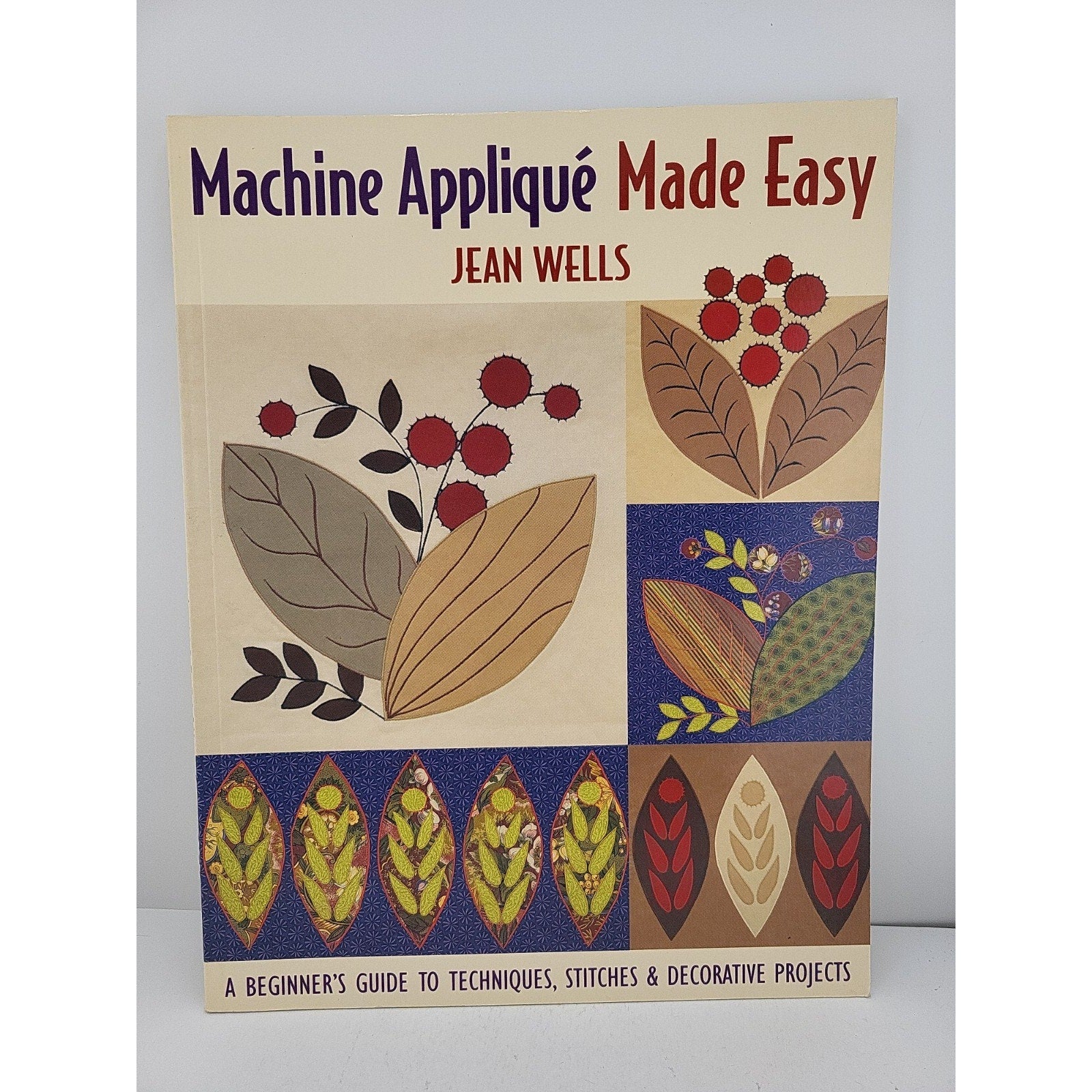 Machine Applique Made Easy : A Beginner's Guide to Techniques, Stitches and...