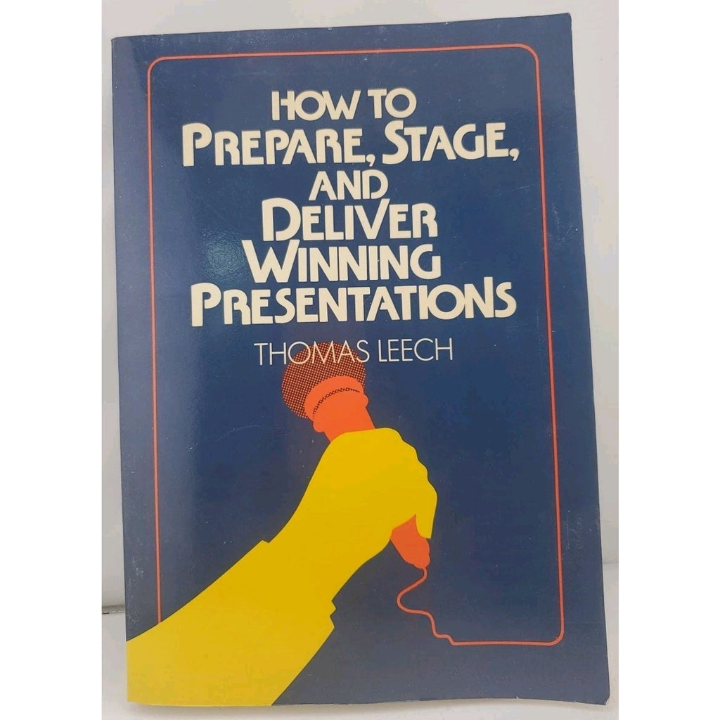 How to Prepare, Stage, and Deliver Winning Presentations by Thomas Leech