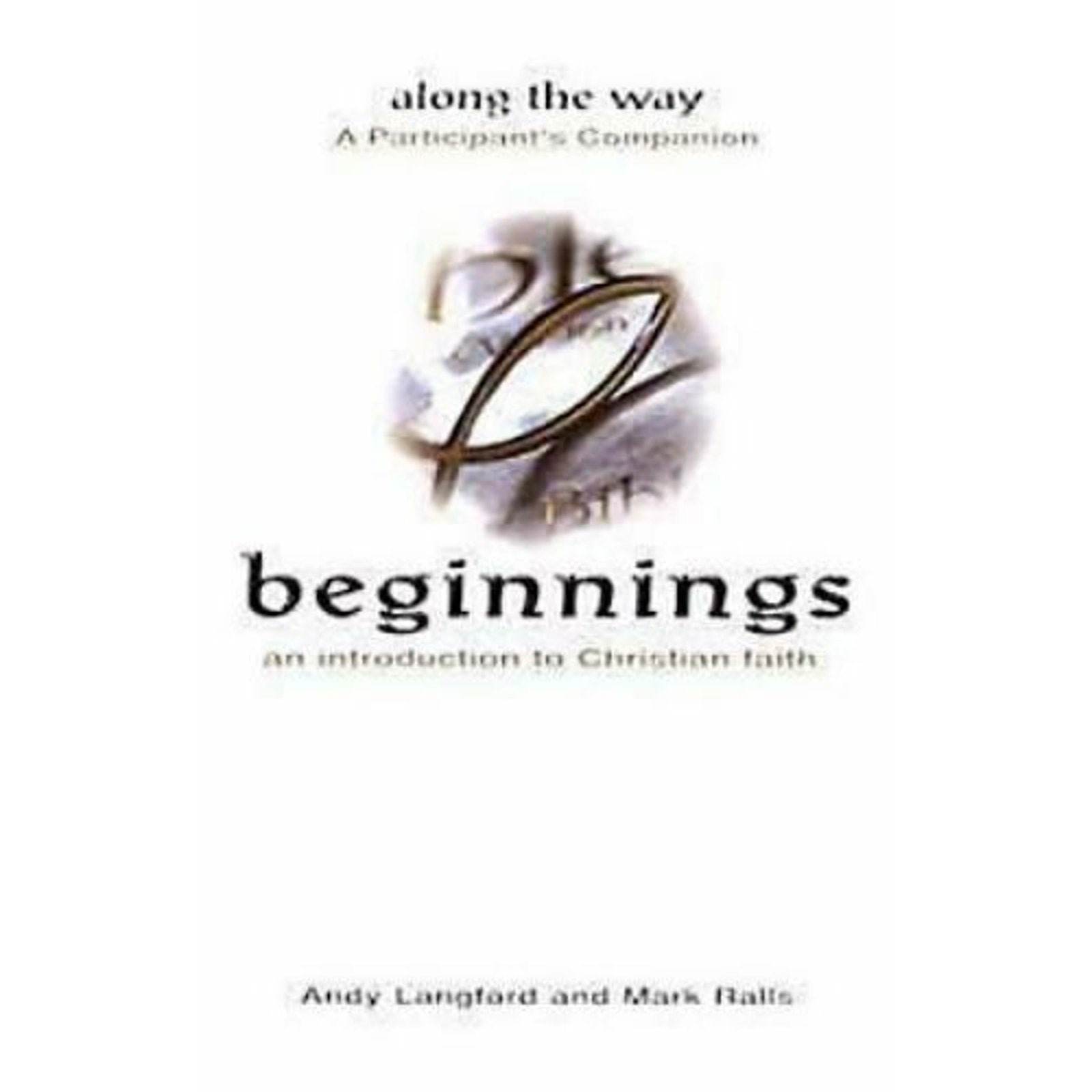 Beginnings - An Introduction to Christian Faith by Mark Ralls and Andy Langford…