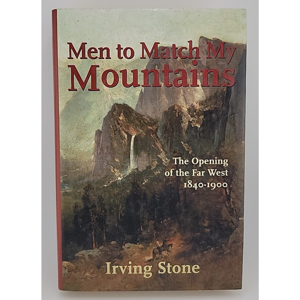 Men to Match My Mountains : The Opening of the Far West, 1840-1900 by Irving...