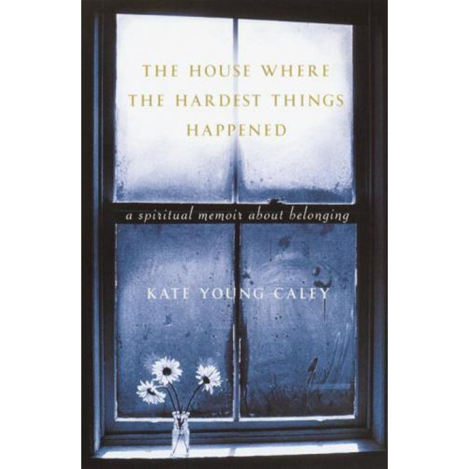 The House Where the Hardest Things Happened : A Memoir about Belonging by...
