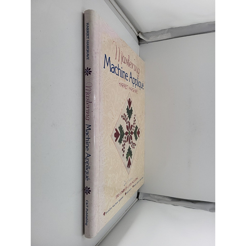 Mastering Machine Applique : The Complete Guide Including Invisible Machine...