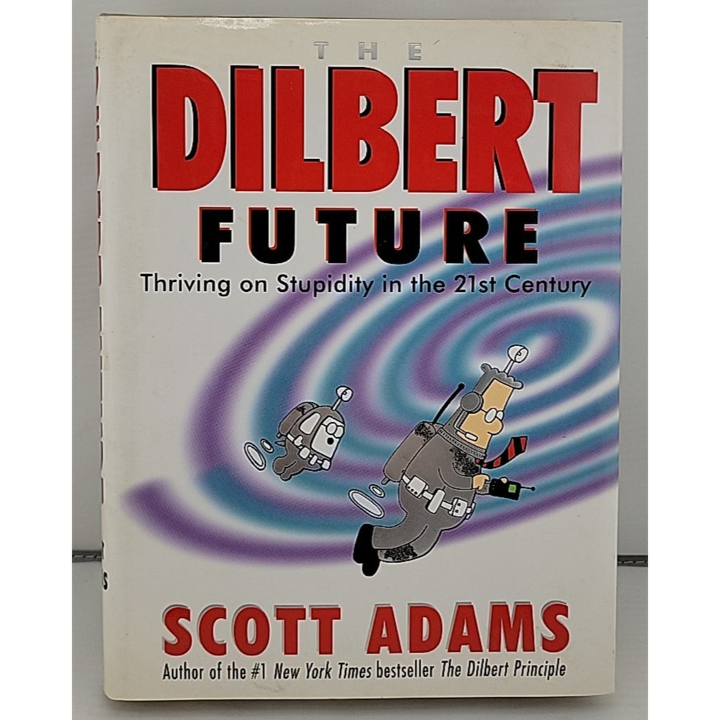 The Dilbert Future: Thriving on Stupidity in the 21st Century by Scott Adams