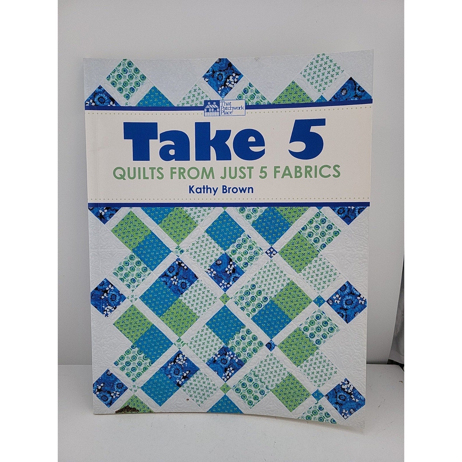 Take 5 : Quilts from Just 5 Fabrics by Kathy Brown (2010, Trade Paperback)