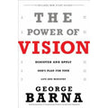 The Power of Vision : Discover and Apply God's Vision for Your Life and Ministry