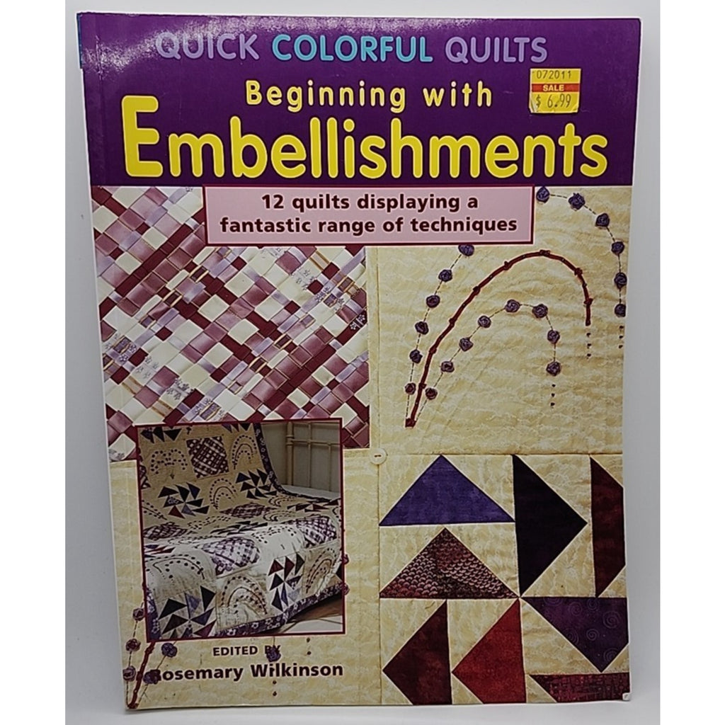 Quick Colorful Quilts Beginning with Embellishments by Rosemary Wilkinson (2013,