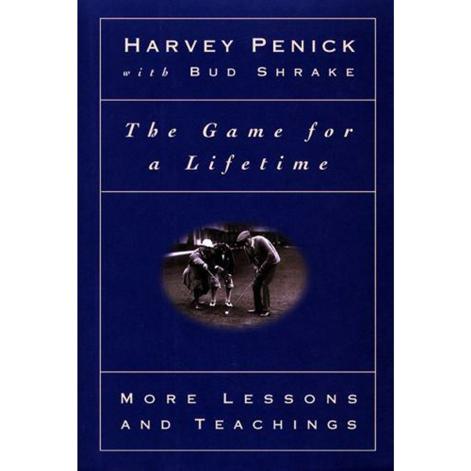 The Game for a Lifetime : More Lessons and Teachings by Bud Shrake and Harvey...