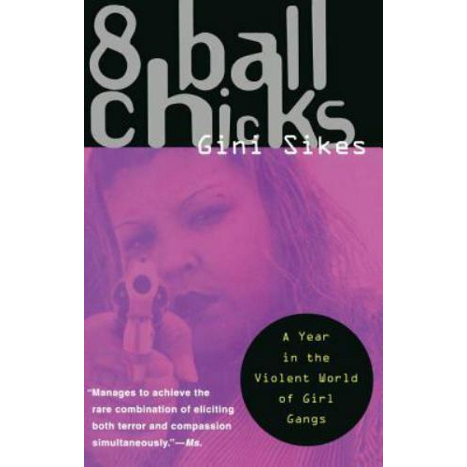 8 Ball Chicks : A Year in the Violent World of Girl Gangs by Gini Sikes...