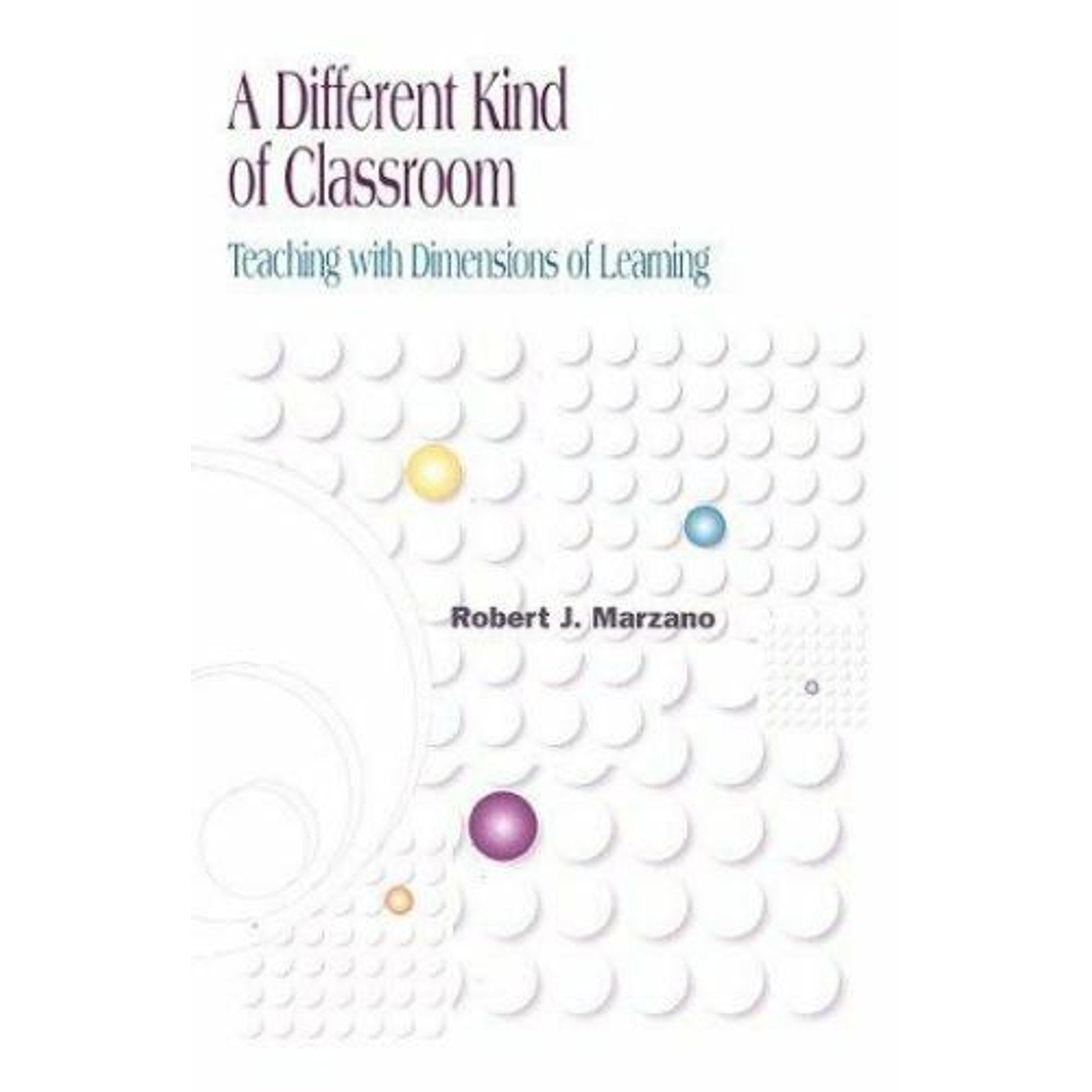 A Different Kind of Classroom : Teaching with Dimensions of Learning by...