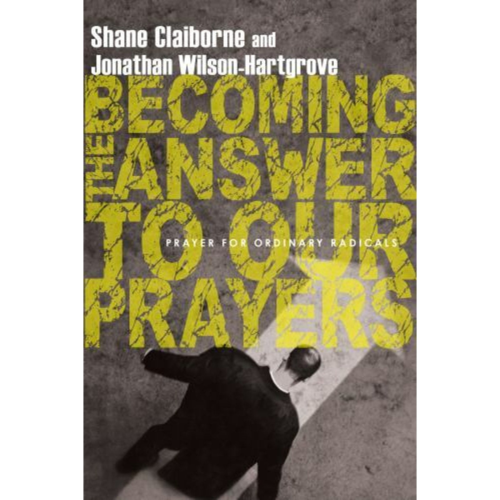 Becoming the Answer to Our Prayers : Prayer for Ordinary Radicals by Jonathan W…