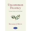 Uncommon Decency : Christian Civility in an Uncivil World by Richard J. Mouw...
