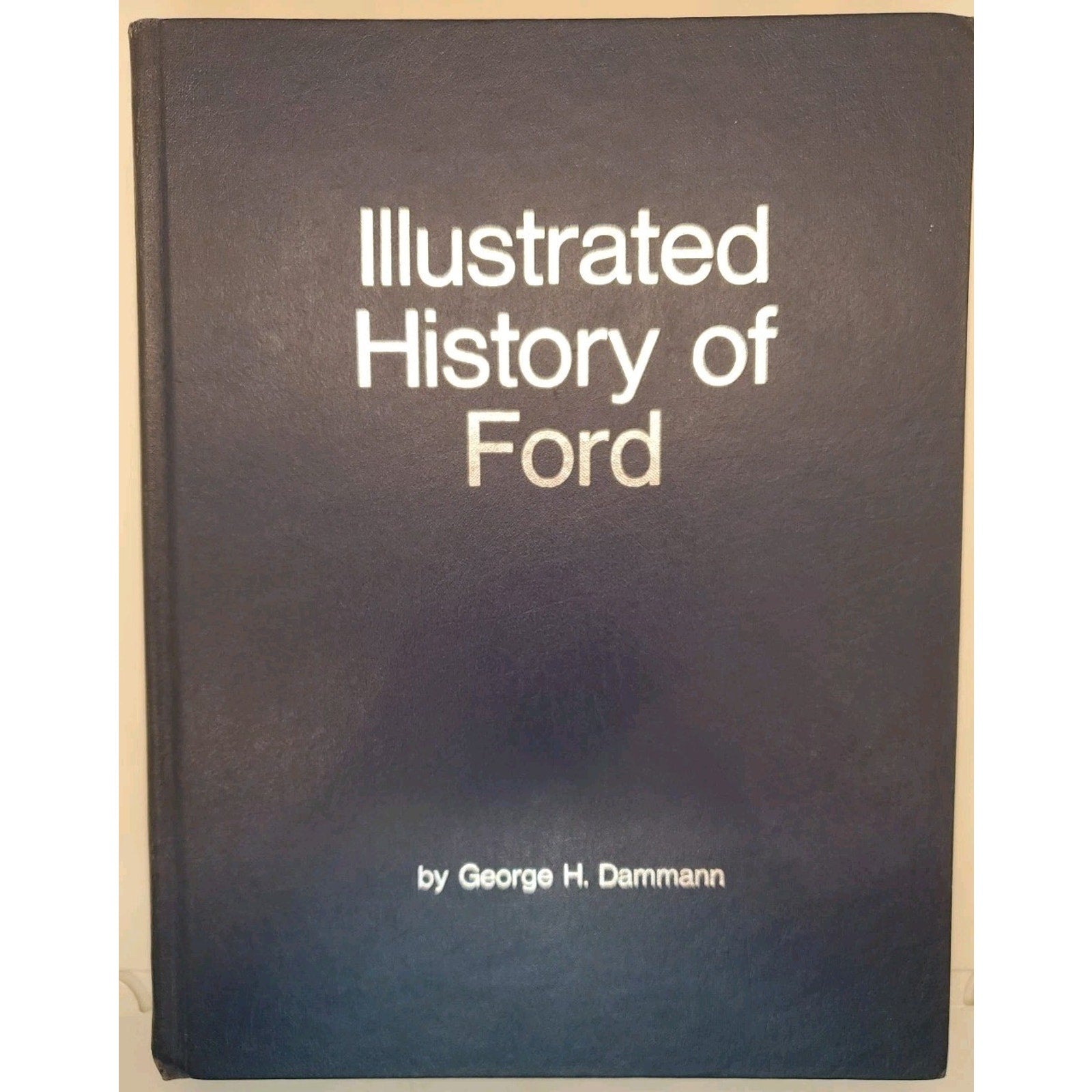 Illustrated History Of Ford, 1903-1970 Revised Edition 1971: By George H....