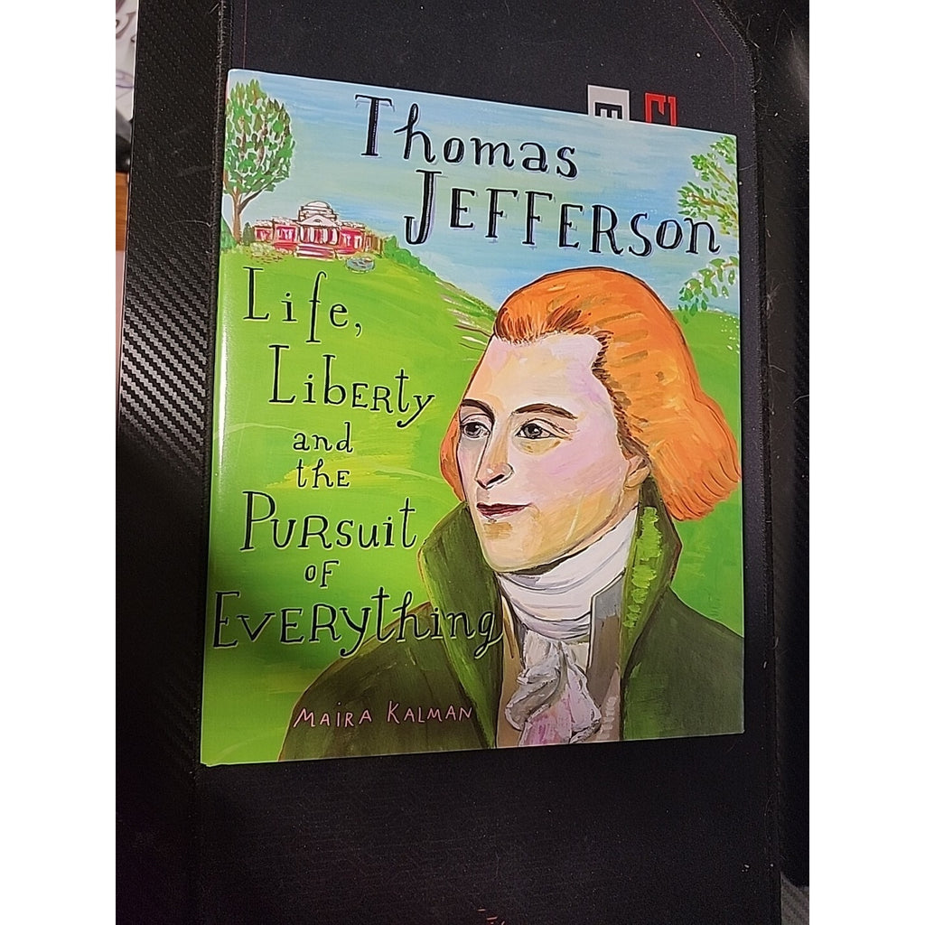 Thomas Jefferson : Life, Liberty and the Pursuit of Everything by Maira...