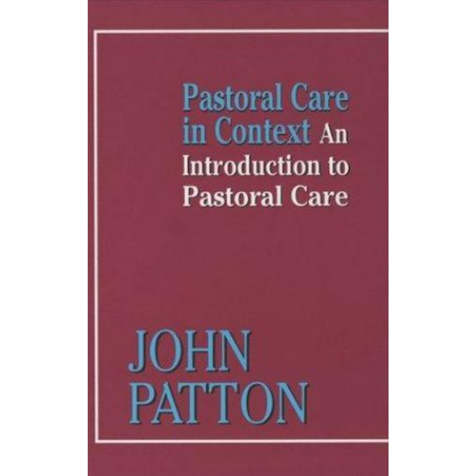 Pastoral Care in Context : An Introduction to Pastoral Care by John Patton...