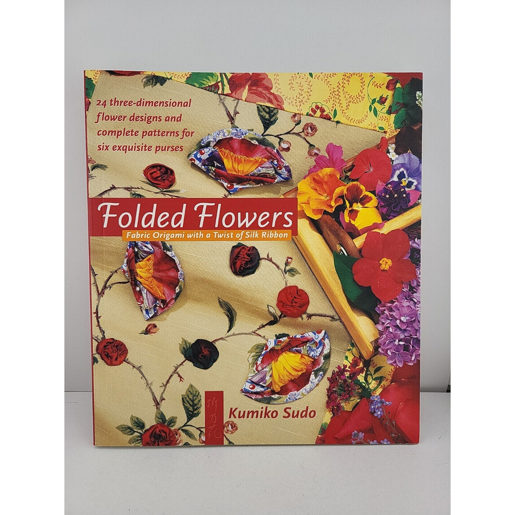 Folded Flowers : Fabric Origami with a Twist of Silk Ribbon by Kumiko Sudo...