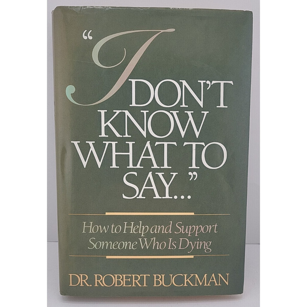 I Don't Know What to Say... : How to Help and Support Someone Who is Dying by...