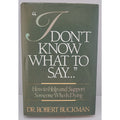 I Don't Know What to Say... : How to Help and Support Someone Who is Dying by...