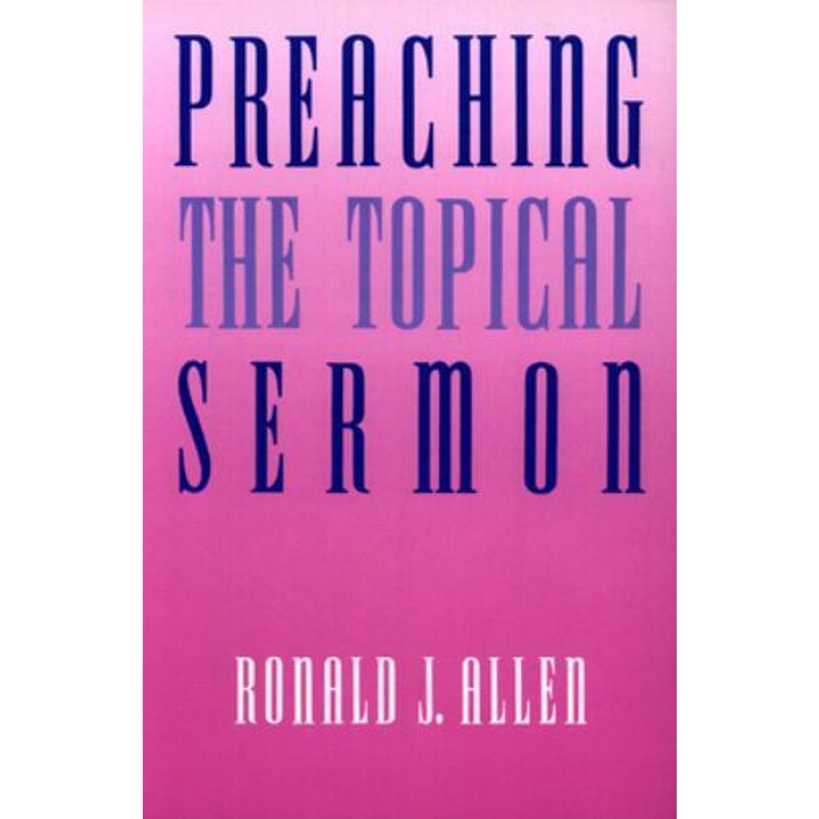 Preaching the Topical Sermon by Ronald J. Allen (1992, Trade Paperback)