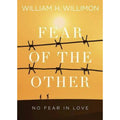 Fear of the Other Ser.: Fear of the Other : No Fear in Love by William H....