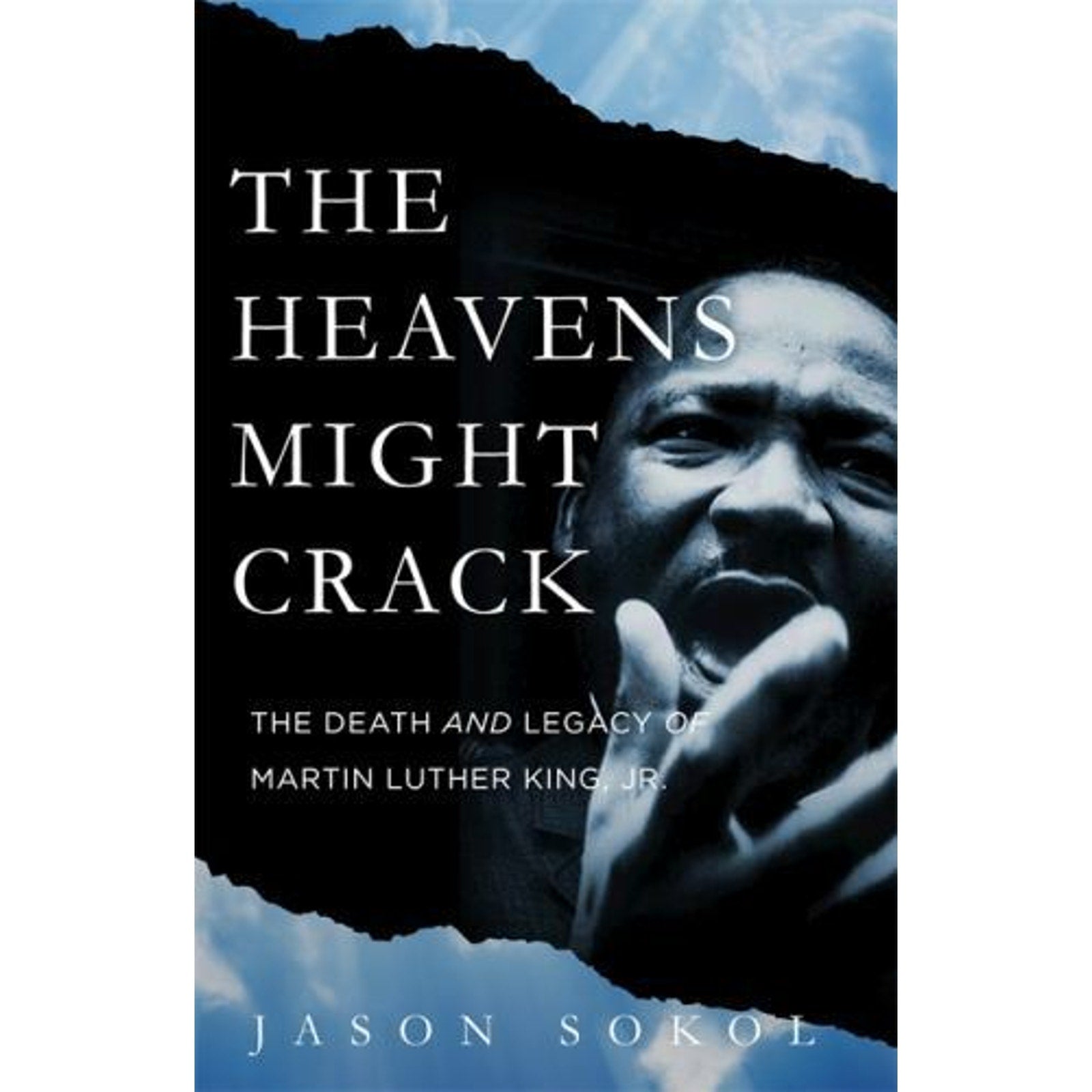 The Heavens Might Crack : The Death and Legacy of Martin Luther King Jr by Jason