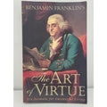 Benjamin Franklin's "The Art of Virtue" : His Formula for Successful Living...
