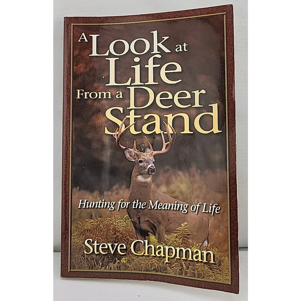 Look at Life from a Deer Stand : Hunting for the Meaning of Life by Steve...