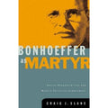 Bonhoeffer As Martyr : Social Responsibility and Modern Christian Commitment by