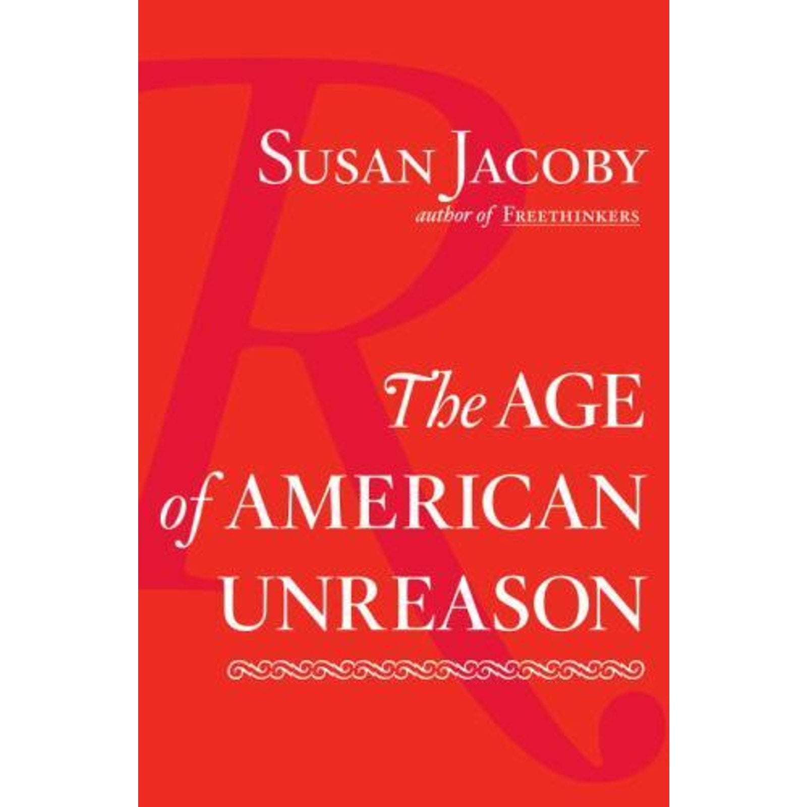 The Age of American Unreason by Susan Jacoby (2008, Hardcover)