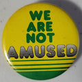 We Are Not Amused Pinback