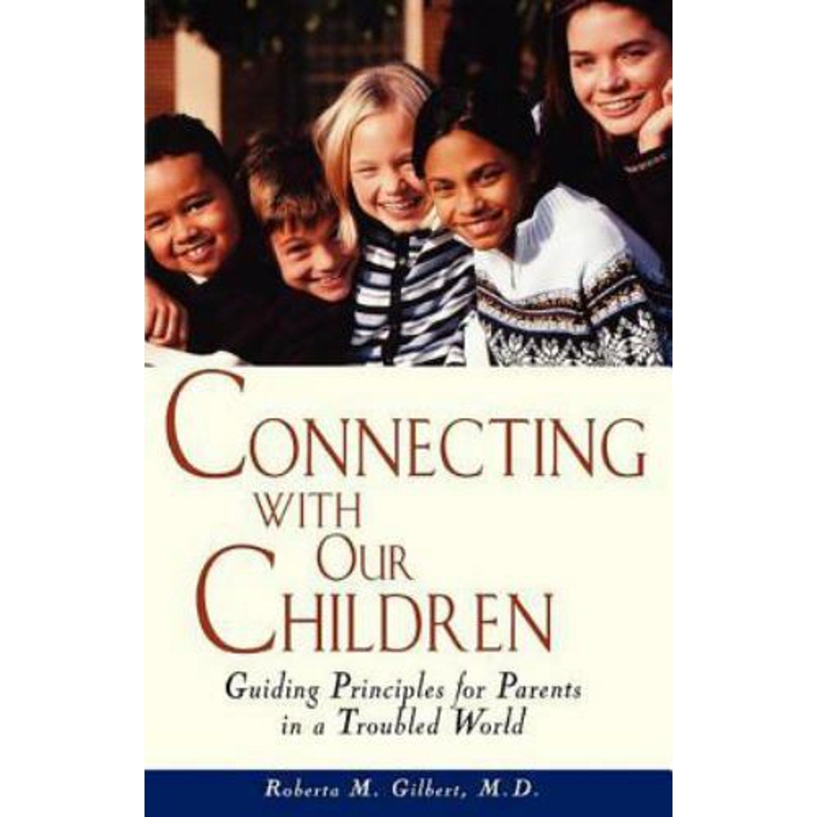 Connecting with Our Children : Guiding Principles for Parents in a Troubled...