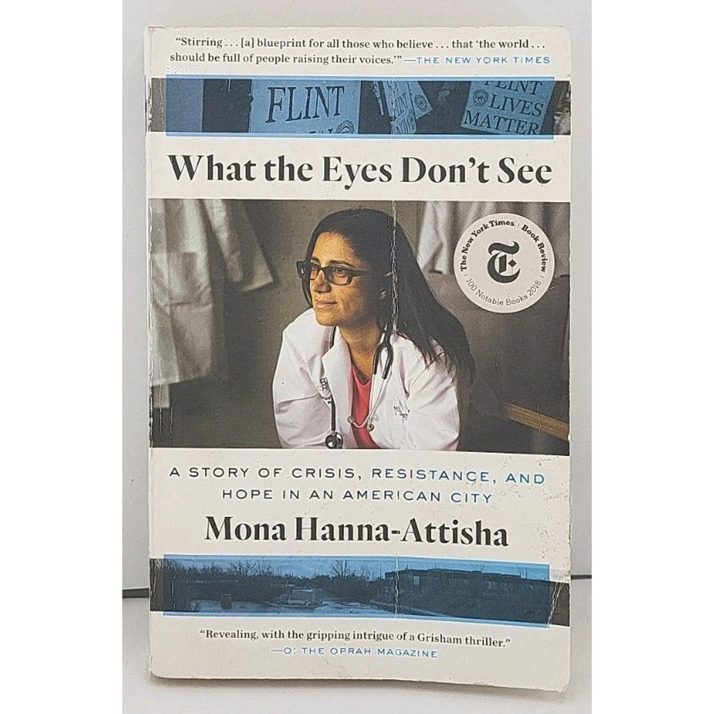 What the Eyes Don't See : A Story of Crisis, Resistance, and Hope in an American