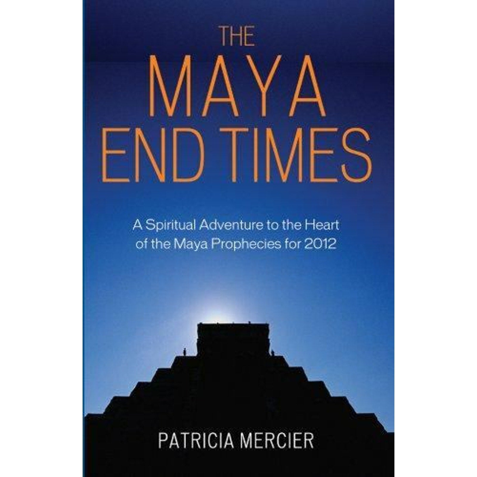The Maya End Times : A Spiritual Adventure - Maya Prophecies for 2012 by...