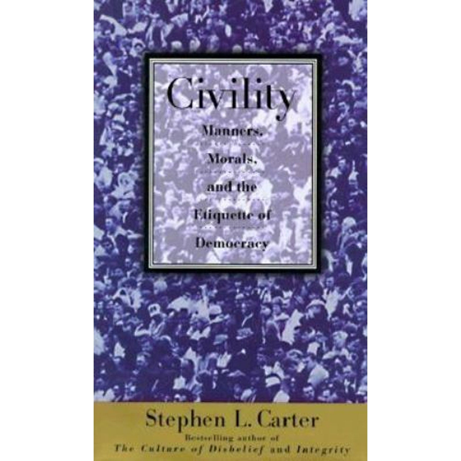 Civility : Manners, Morals, and the Etiquette of Democracy by Stephen L. Carter