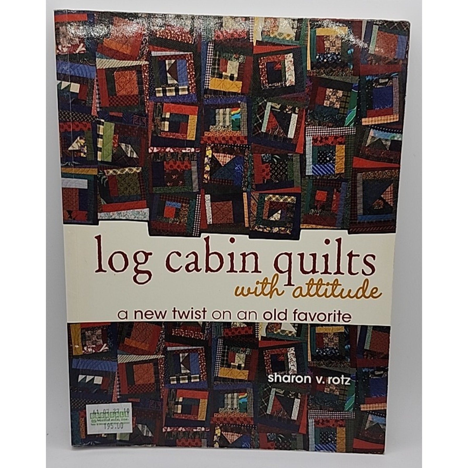 Log Cabin Quilts with Attitude by Sharon V. Rotz (2006, Trade Paperback)