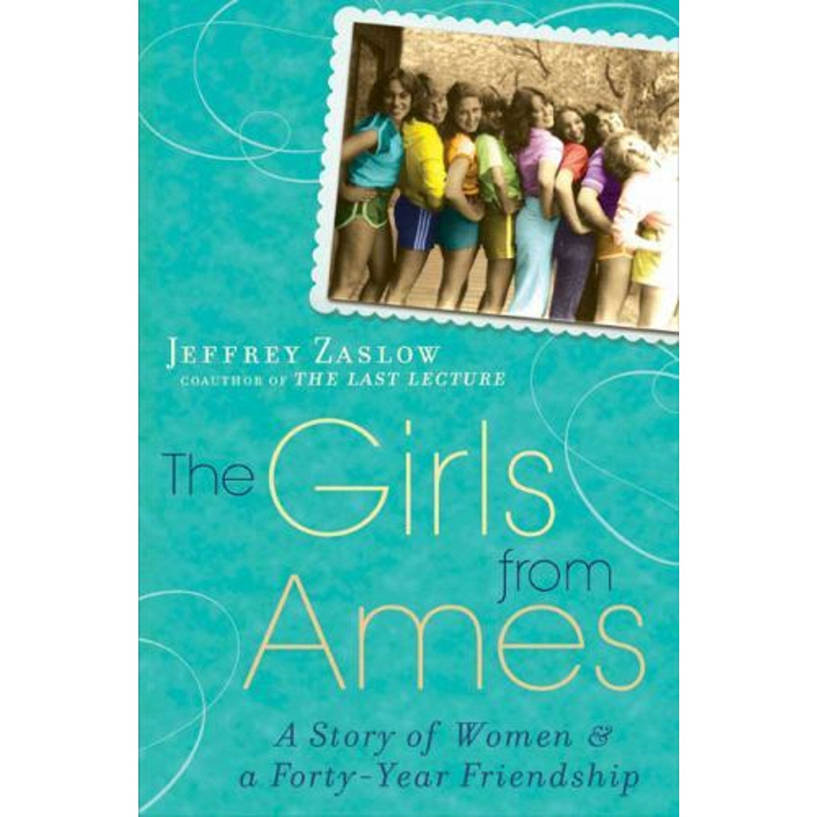 The Girls from Ames : A Story of Women and a Forty-Year Friendship by Jeffrey...
