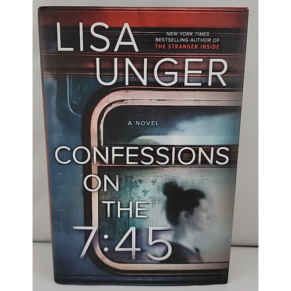 Confessions on the 7:45: a Novel by Lisa Unger (2020, Hardcover)