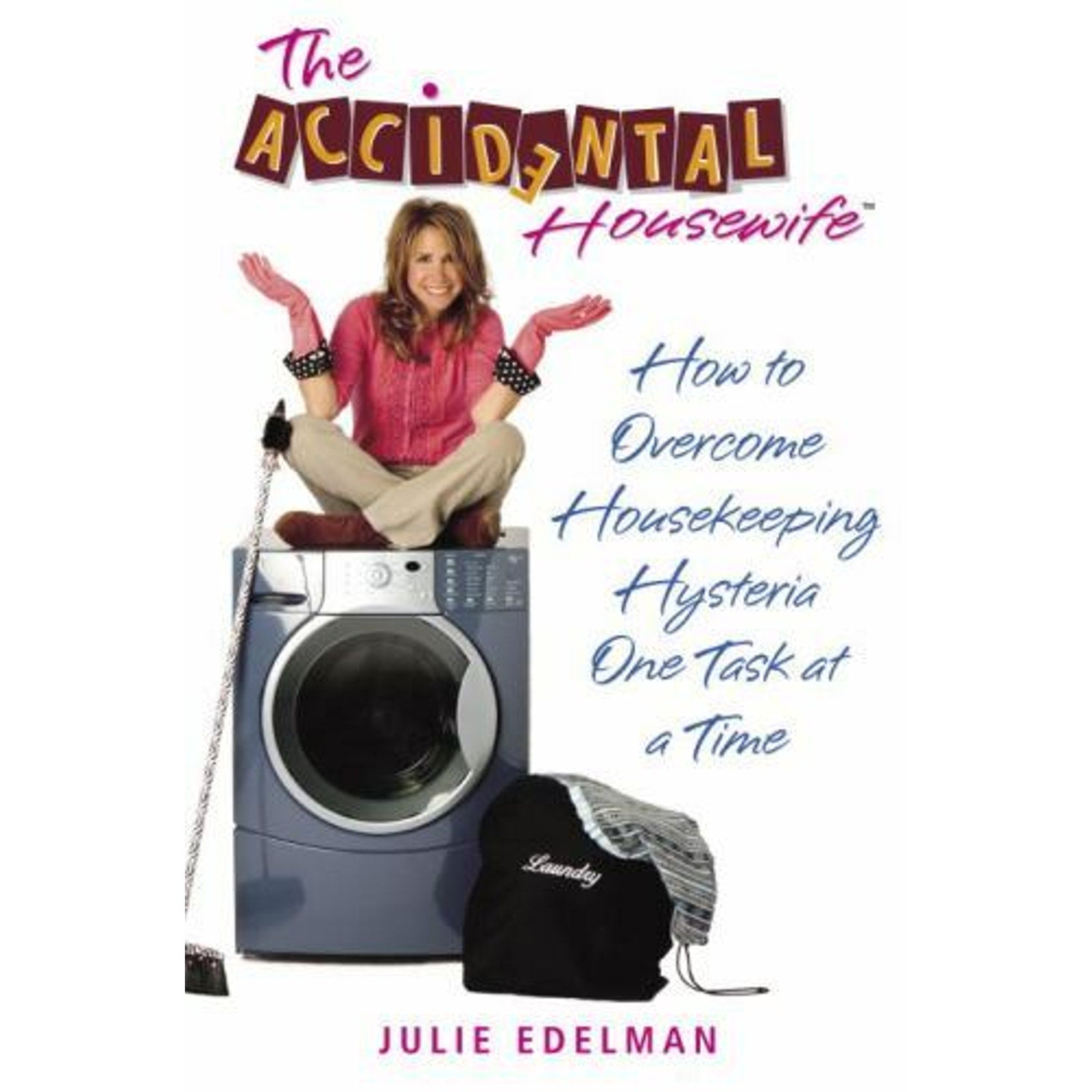 The Accidental Housewife : How to Overcome Housekeeping Hysteria One Task at...