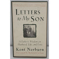 Letters to My Son : A Father's Wisdom on Manhood, Life, and Love by Kent Nerburn
