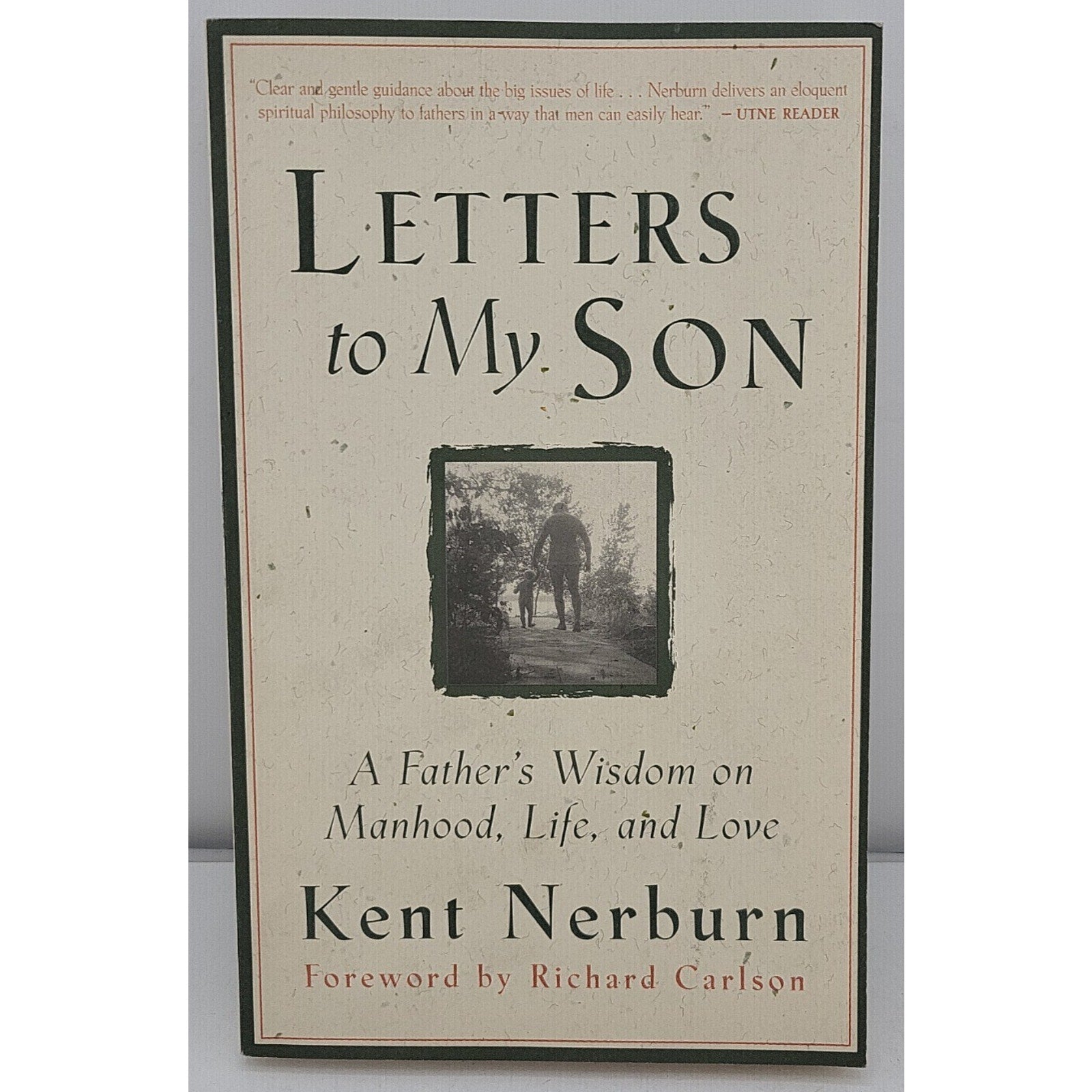 Letters to My Son : A Father's Wisdom on Manhood, Life, and Love by Kent Nerburn