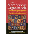 The Membership Organization : Achieving Top Performance Through the New...