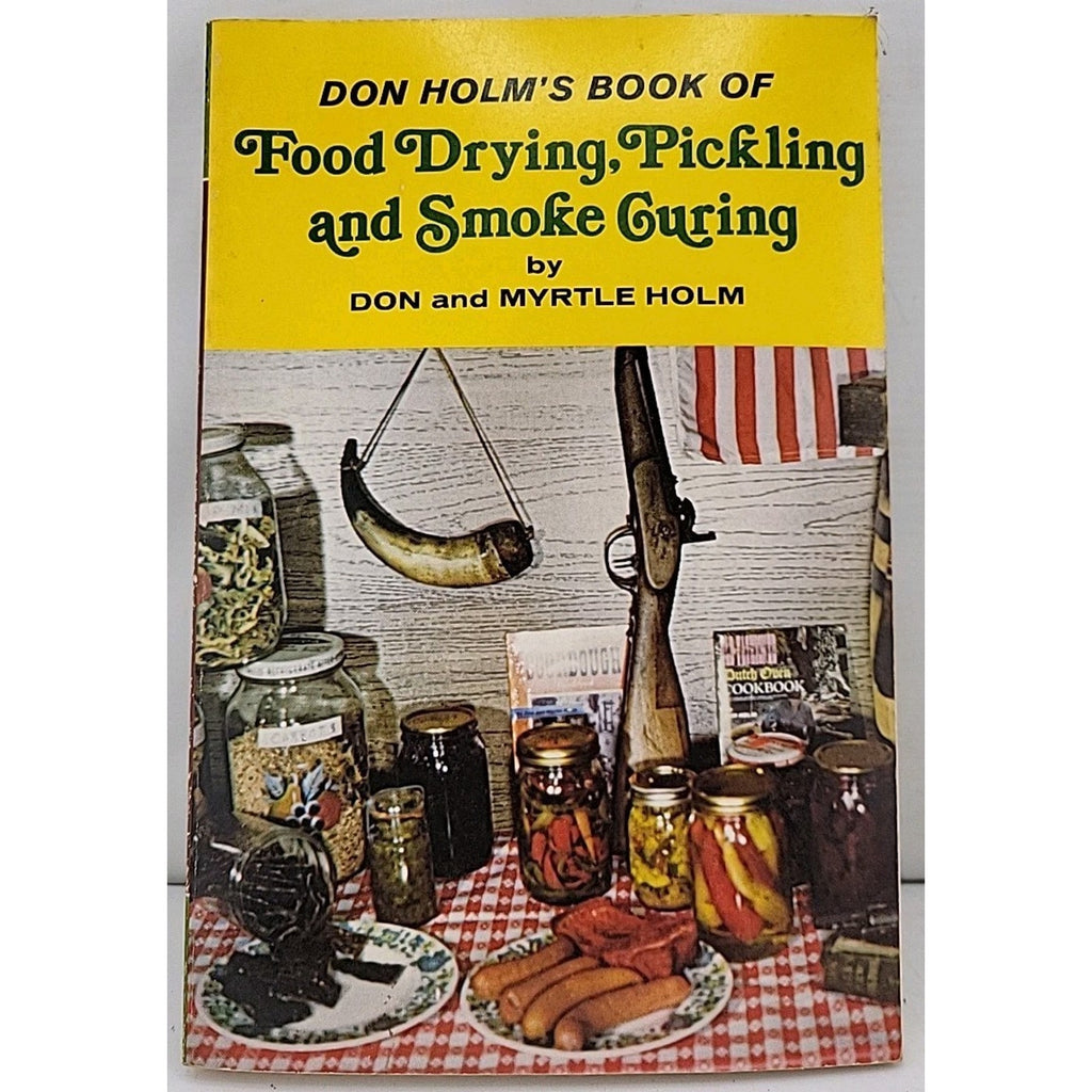 Don Holm's Book Of Food Drying, Pickling And Smoke Curing By Don And Myrtle Holm