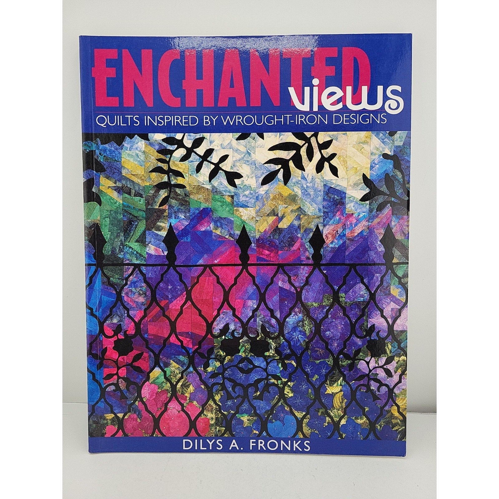 Enchanted Views : Quilts Inspired by Wrought-Iron Designs by Dilys A. Fronks...