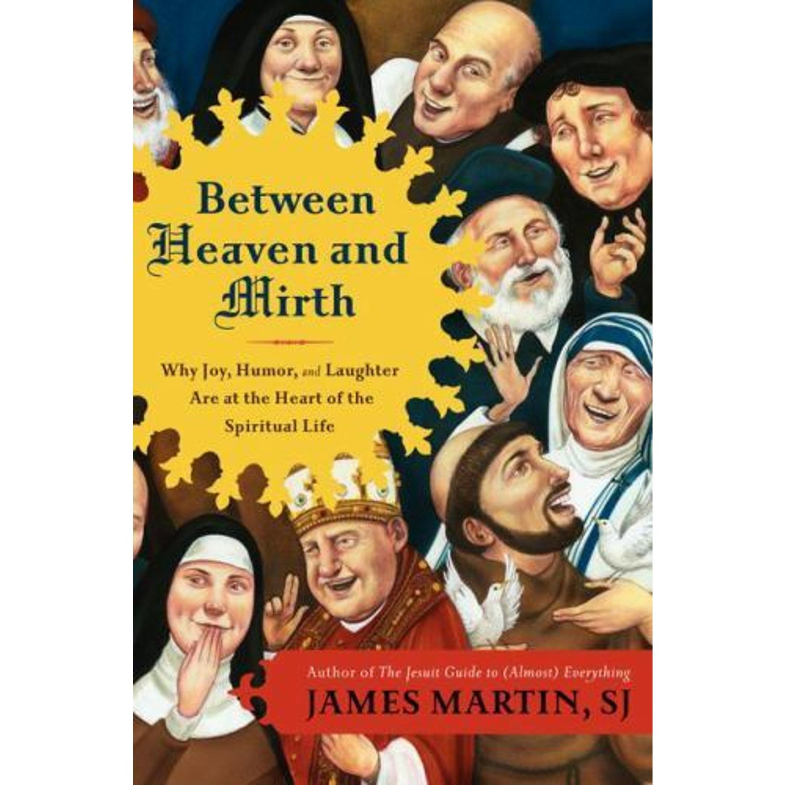 Between Heaven and Mirth : Why Joy, Humor, and Laughter Are at the Heart of the…