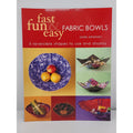 Fast, Fun and Easy Fabric Bowls : 5 Reversible Shapes to Use and Display by...