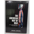 American Way of War : Guided Missiles, Misguided Men, and a Republic in Peril by
