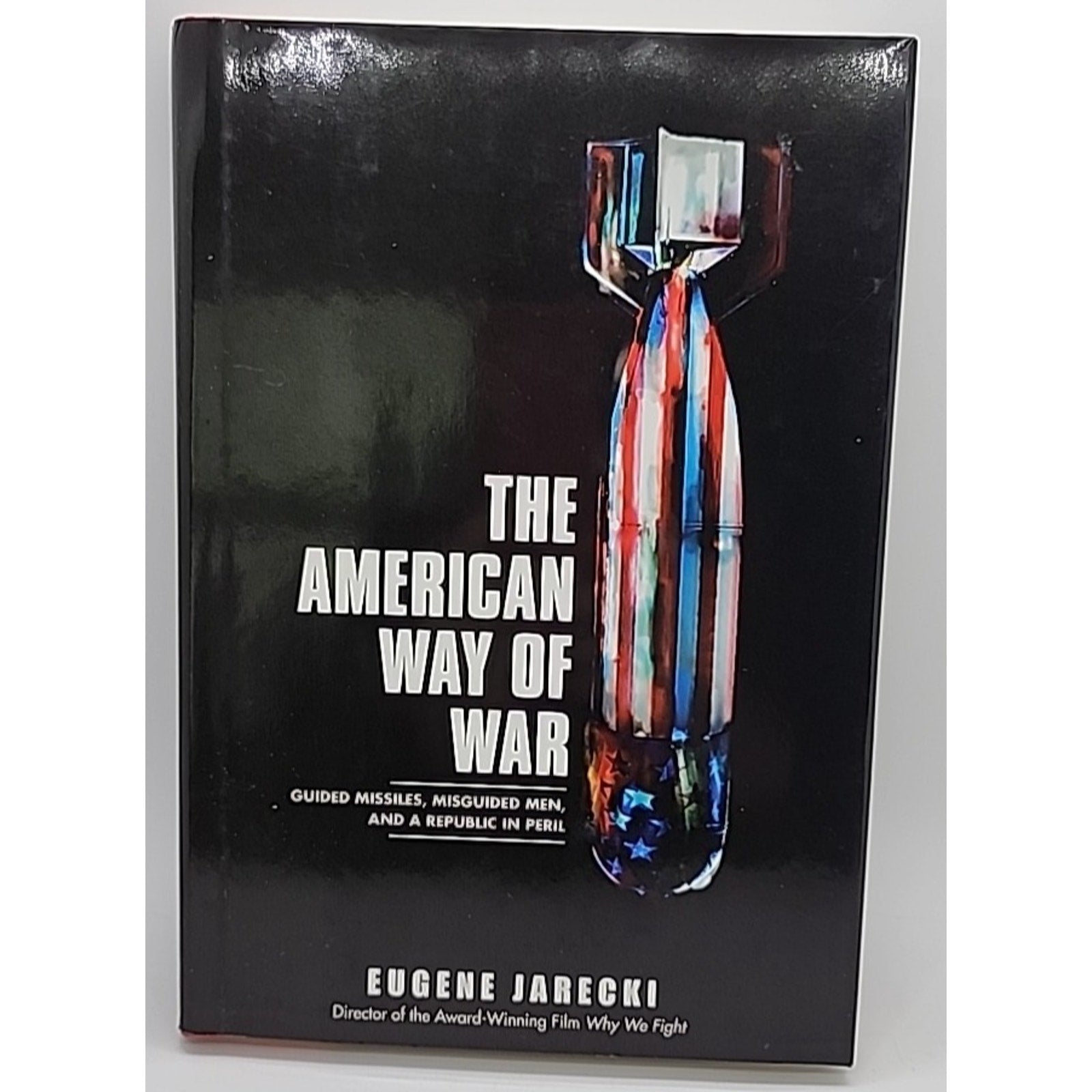 American Way of War : Guided Missiles, Misguided Men, and a Republic in Peril by