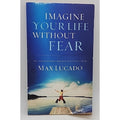 Imagine Your Life Without Fear by Max Lucado (2009, Trade Paperback)