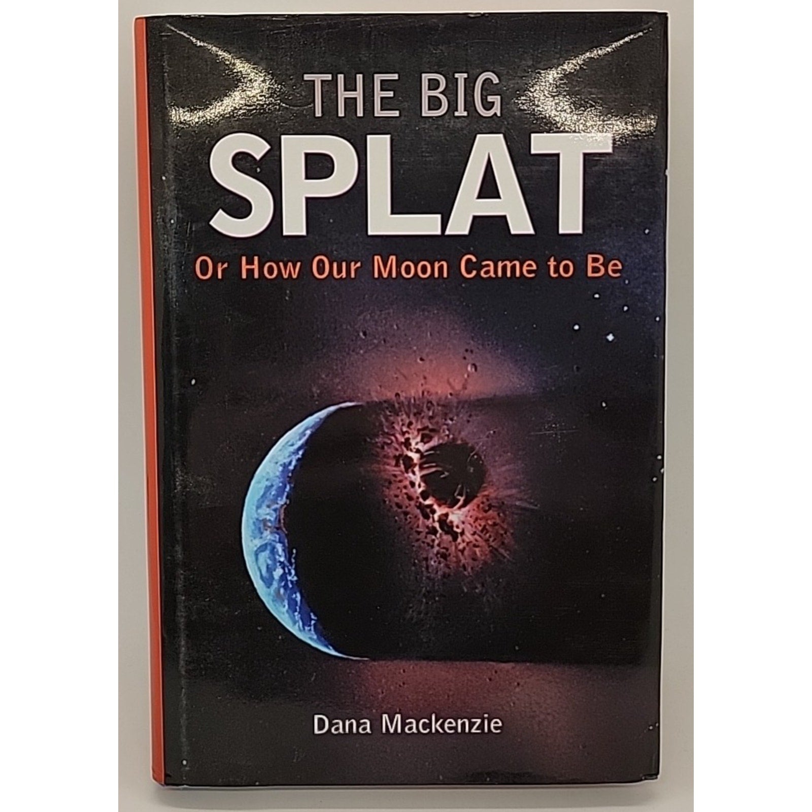 Big Splat, or How Our Moon Came to Be by Dana Mackenzie (2003, Hardcover)