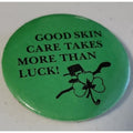 Good Skin Care Takes More Than Luck Button/Pin